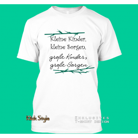 T-Shirt "Kleine Kinder, Kleine Sorgen, Grosse Kinder, Grosse Sorgen" T-Shirt "Kleine Kinder, Kleine Sorgen, Grosse Kinder, Grosse Sorgen"